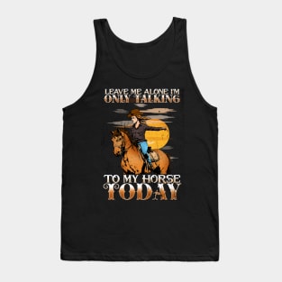 Leave Me Alone I'm Only Talking To My Horse Today Tank Top
